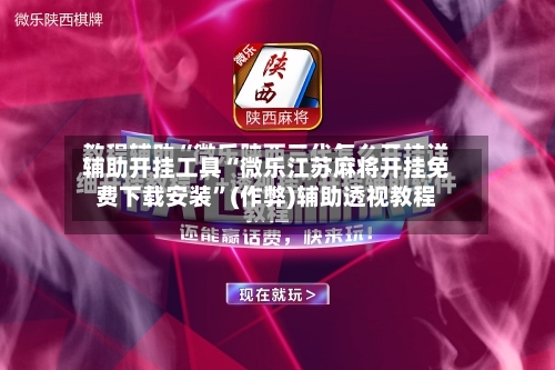 辅助开挂工具“微乐江苏麻将开挂免费下载安装”(作弊)辅助透视教程-第1张图片