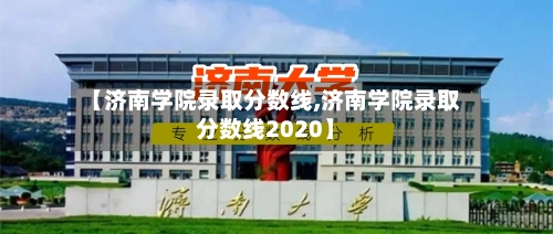 【济南学院录取分数线,济南学院录取分数线2020】-第2张图片