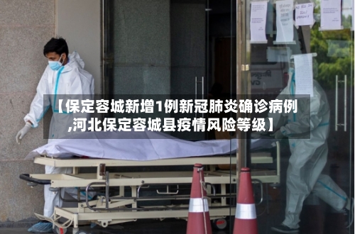 【保定容城新增1例新冠肺炎确诊病例,河北保定容城县疫情风险等级】-第1张图片