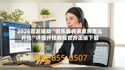 2026首发辅助“微乐麻将亲友房怎么开挂”详细开挂教程官方正版下载-第1张图片