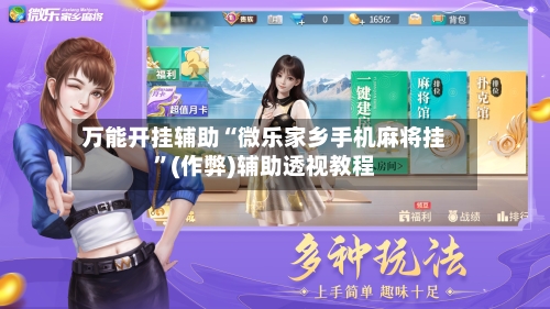 万能开挂辅助“微乐家乡手机麻将挂”(作弊)辅助透视教程-第2张图片