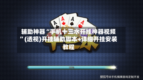 辅助神器“手机十三水开挂神器视频”(透视)开挂辅助脚本+详细开挂安装教程-第1张图片