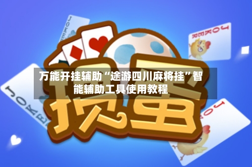 万能开挂辅助“途游四川麻将挂	”智能辅助工具使用教程-第1张图片
