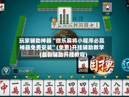 玩家辅助神器“微乐麻将小程序必赢神器免费安装”(免费)开挂辅助教学(最新辅助开挂教程)-第1张图片