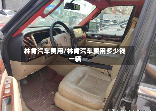 林肯汽车费用/林肯汽车费用多少钱一辆-第1张图片