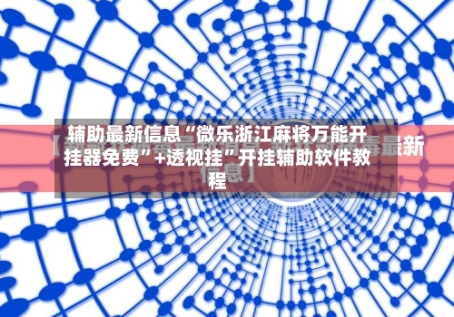 辅助最新信息“微乐浙江麻将万能开挂器免费”+透视挂	”开挂辅助软件教程-第1张图片