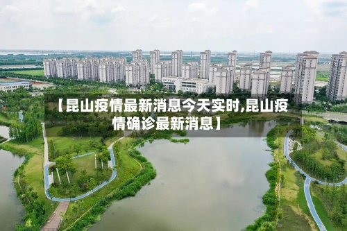 【昆山疫情最新消息今天实时,昆山疫情确诊最新消息】-第1张图片