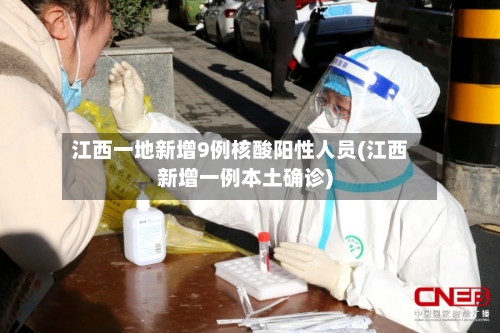 江西一地新增9例核酸阳性人员(江西新增一例本土确诊)-第2张图片