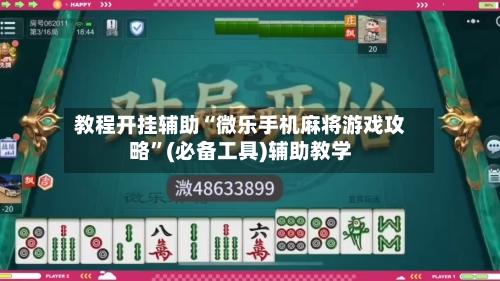 教程开挂辅助“微乐手机麻将游戏攻略”(必备工具)辅助教学-第3张图片