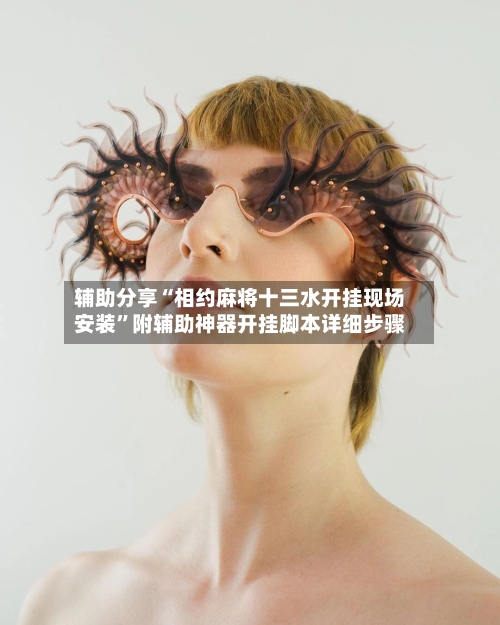 辅助分享“相约麻将十三水开挂现场安装”附辅助神器开挂脚本详细步骤-第2张图片