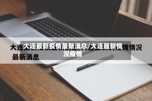 大连最新疫情最新消息/大连最新情况疫情-第3张图片