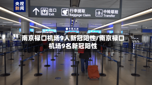 南京禄口机场9人新冠阳性/南京禄口机场9名新冠阳性
