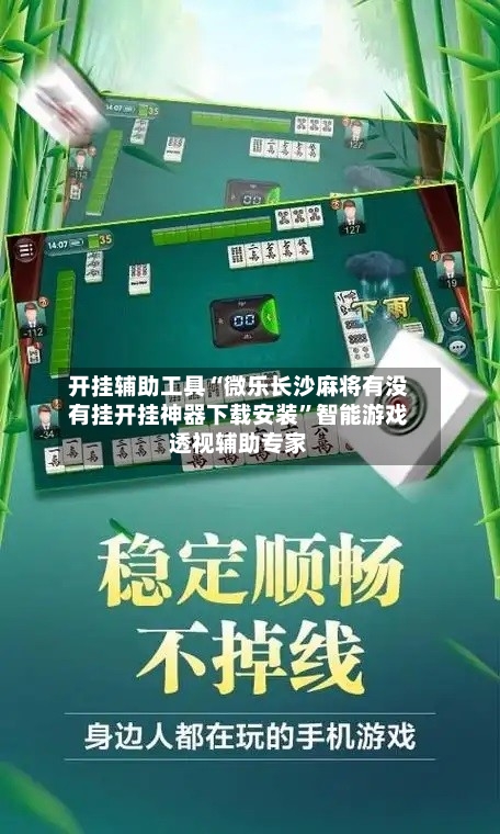 开挂辅助工具“微乐长沙麻将有没有挂开挂神器下载安装”智能游戏透视辅助专家-第1张图片