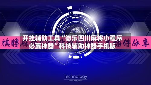 开挂辅助工具“微乐四川麻将小程序必赢神器”科技辅助神器手机版-第3张图片