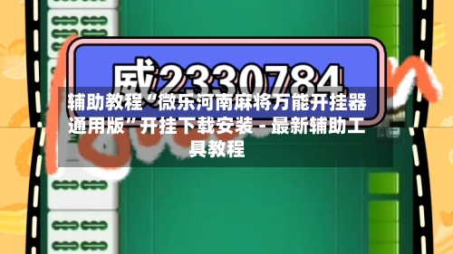 辅助教程“微乐河南麻将万能开挂器通用版”开挂下载安装 - 最新辅助工具教程-第3张图片