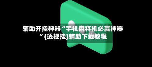 辅助开挂神器“手机麻将机必赢神器	”(透视挂)辅助下载教程-第3张图片
