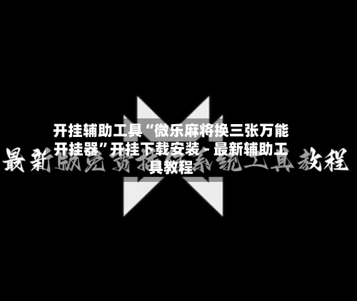 开挂辅助工具“微乐麻将换三张万能开挂器	”开挂下载安装 - 最新辅助工具教程-第3张图片