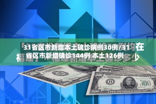 31省区市新增本土确诊病例30例/31省区市新增确诊144例 本土126例