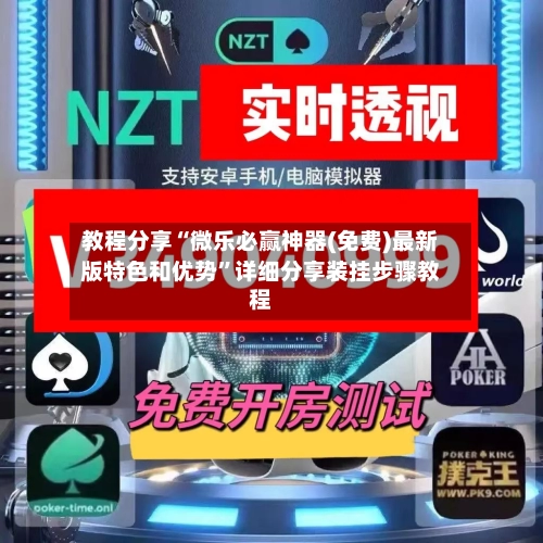 教程分享“微乐必赢神器(免费)最新版特色和优势”详细分享装挂步骤教程-第2张图片