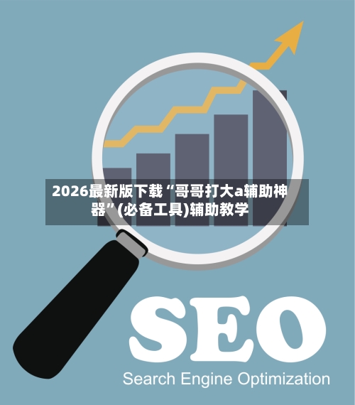 2026最新版下载“哥哥打大a辅助神器”(必备工具)辅助教学-第1张图片