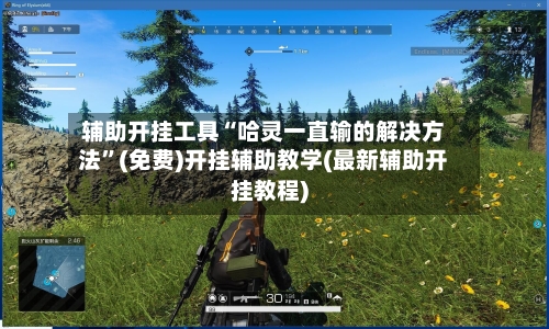 辅助开挂工具“哈灵一直输的解决方法	”(免费)开挂辅助教学(最新辅助开挂教程)-第1张图片