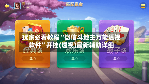 玩家必看教程“微信斗地主万能透视软件”开挂(透视)最新辅助详细-第3张图片
