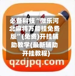 必备科技“微乐河北麻将万能挂免费版”(免费)开挂辅助教学(最新辅助开挂教程)-第1张图片