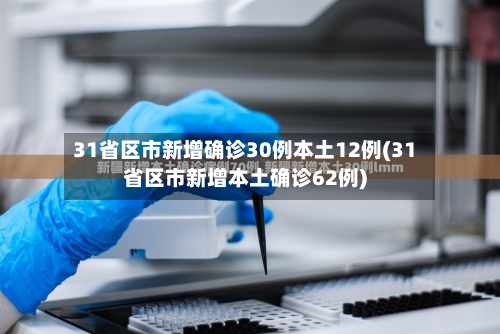 31省区市新增确诊30例本土12例(31省区市新增本土确诊62例)-第2张图片