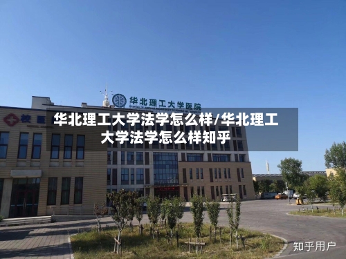 华北理工大学法学怎么样/华北理工大学法学怎么样知乎