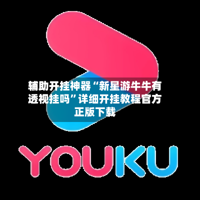 辅助开挂神器“新星游牛牛有透视挂吗”详细开挂教程官方正版下载-第1张图片