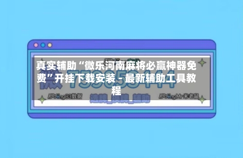 真实辅助“微乐河南麻将必赢神器免费	”开挂下载安装 - 最新辅助工具教程-第2张图片