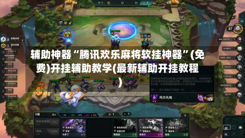 辅助神器“腾讯欢乐麻将软挂神器”(免费)开挂辅助教学(最新辅助开挂教程)-第1张图片