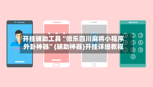 开挂辅助工具“微乐四川麻将小程序外卦神器”(辅助神器)开挂详细教程-第1张图片