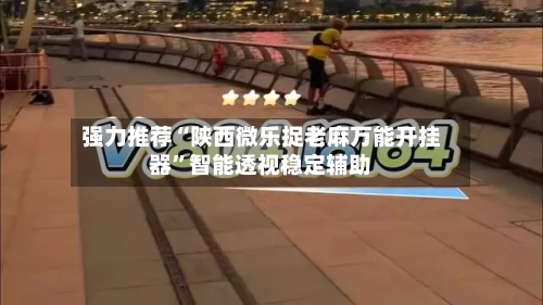 强力推荐“陕西微乐捉老麻万能开挂器”智能透视稳定辅助-第1张图片