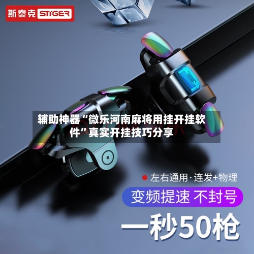 辅助神器“微乐河南麻将用挂开挂软件	”真实开挂技巧分享-第2张图片