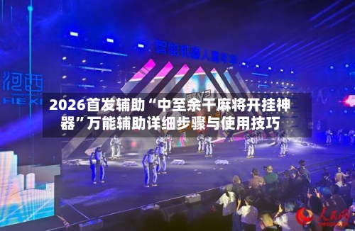 2026首发辅助“中至余干麻将开挂神器”万能辅助详细步骤与使用技巧-第1张图片