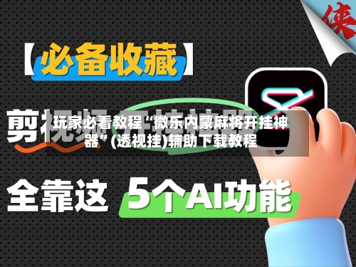 玩家必看教程“微乐内蒙麻将开挂神器”(透视挂)辅助下载教程-第2张图片