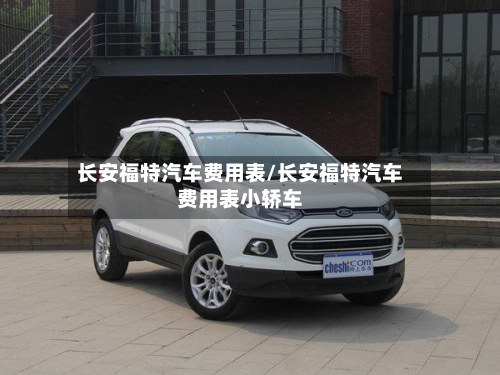 长安福特汽车费用表/长安福特汽车费用表小轿车-第3张图片