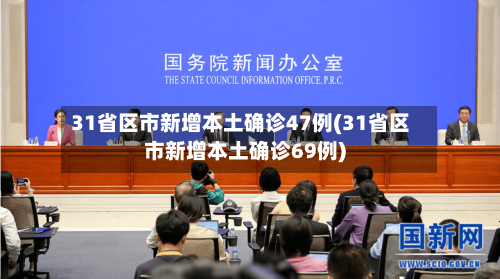 31省区市新增本土确诊47例(31省区市新增本土确诊69例)