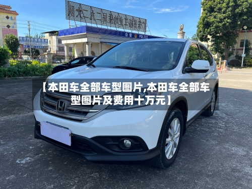 【本田车全部车型图片,本田车全部车型图片及费用十万元】-第1张图片
