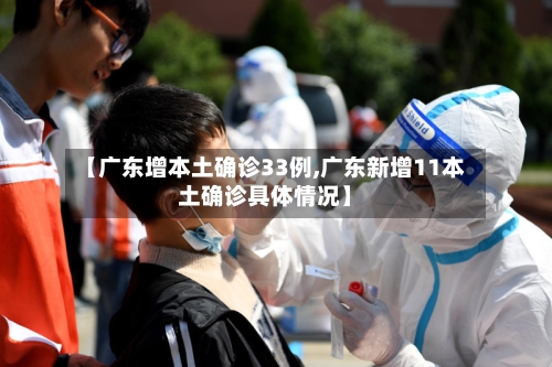【广东增本土确诊33例,广东新增11本土确诊具体情况】