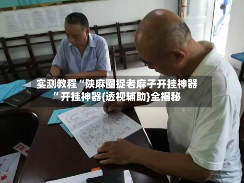 实测教程“陕麻圈捉老麻子开挂神器	”开挂神器{透视辅助}全揭秘-第1张图片