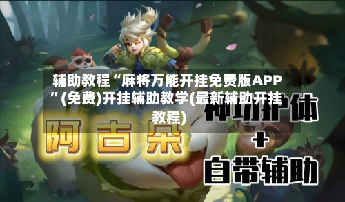 辅助教程“麻将万能开挂免费版APP	”(免费)开挂辅助教学(最新辅助开挂教程)-第1张图片