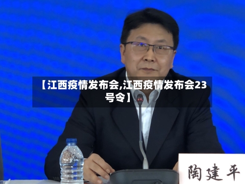 【江西疫情发布会,江西疫情发布会23号令】-第1张图片