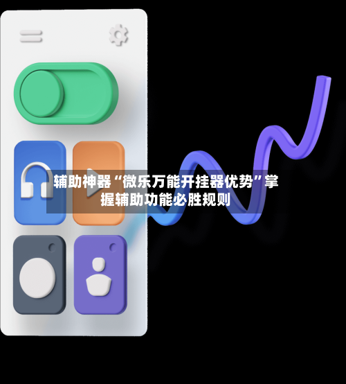 辅助神器“微乐万能开挂器优势”掌握辅助功能必胜规则-第1张图片