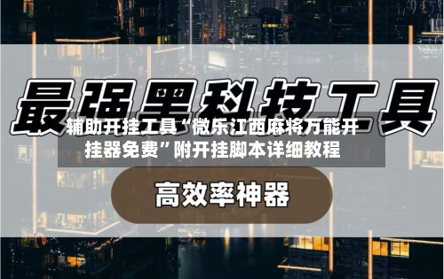 辅助开挂工具“微乐江西麻将万能开挂器免费”附开挂脚本详细教程-第2张图片
