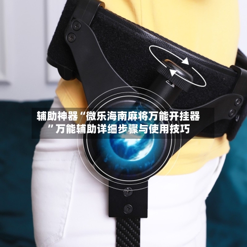 辅助神器“微乐海南麻将万能开挂器	”万能辅助详细步骤与使用技巧-第1张图片