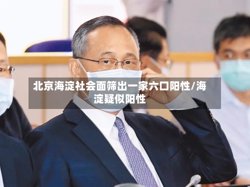 北京海淀社会面筛出一家六口阳性/海淀疑似阳性-第2张图片