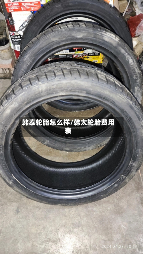 韩泰轮胎怎么样/韩太轮胎费用表