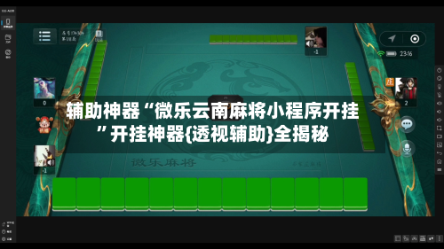 辅助神器“微乐云南麻将小程序开挂”开挂神器{透视辅助}全揭秘-第2张图片